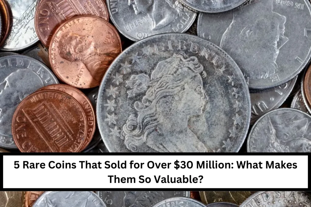 5 Rare Coins That Sold for Over $30 Million: What Makes Them So Valuable?