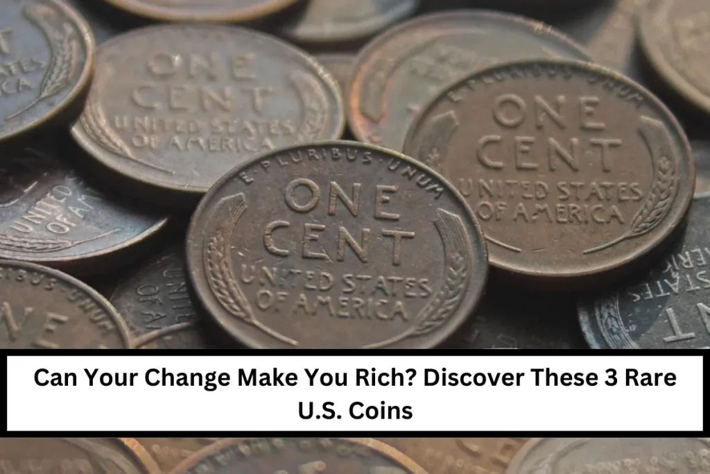 Can Your Change Make You Rich? Discover These 3 Rare U.S. Coins