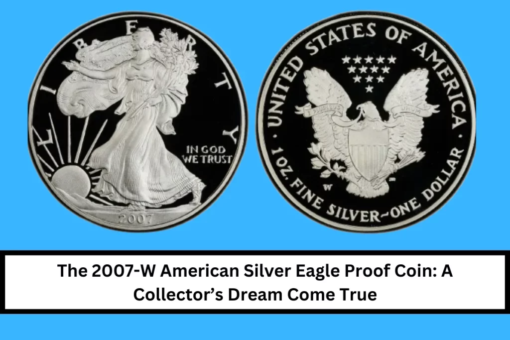 The 2007-W American Silver Eagle Proof Coin: A Collector’s Dream Come True