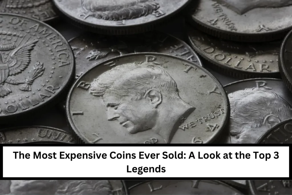 The Most Expensive Coins Ever Sold: A Look at the Top 3 Legends