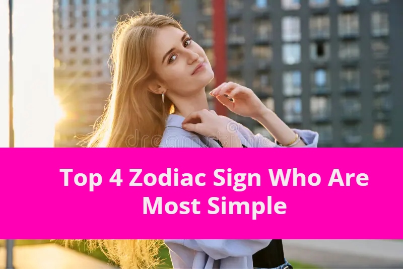 Top 4 Zodiac Sign Who Are Most Simple