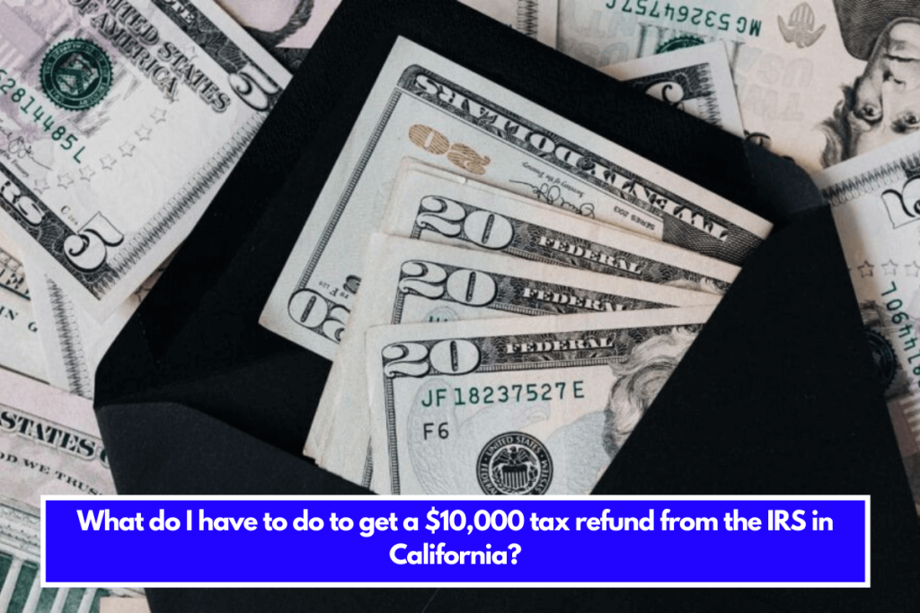 Californians Could Get $10,000 Back from the IRS—Here’s How to Qualify?