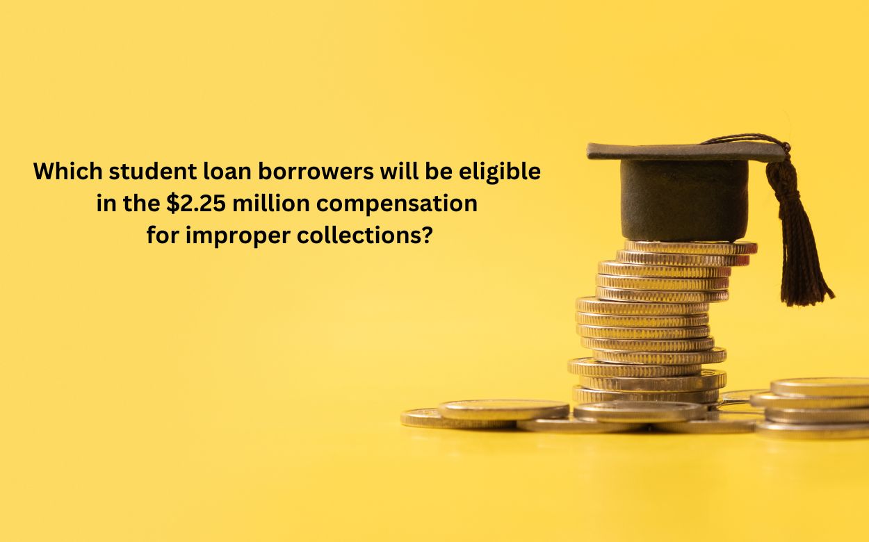 Which student loan borrowers will be eligible in the $2.25 million compensation for improper collections