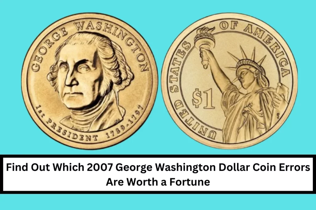 Find Out Which 2007 George Washington Dollar Coin Errors Are Worth a Fortune