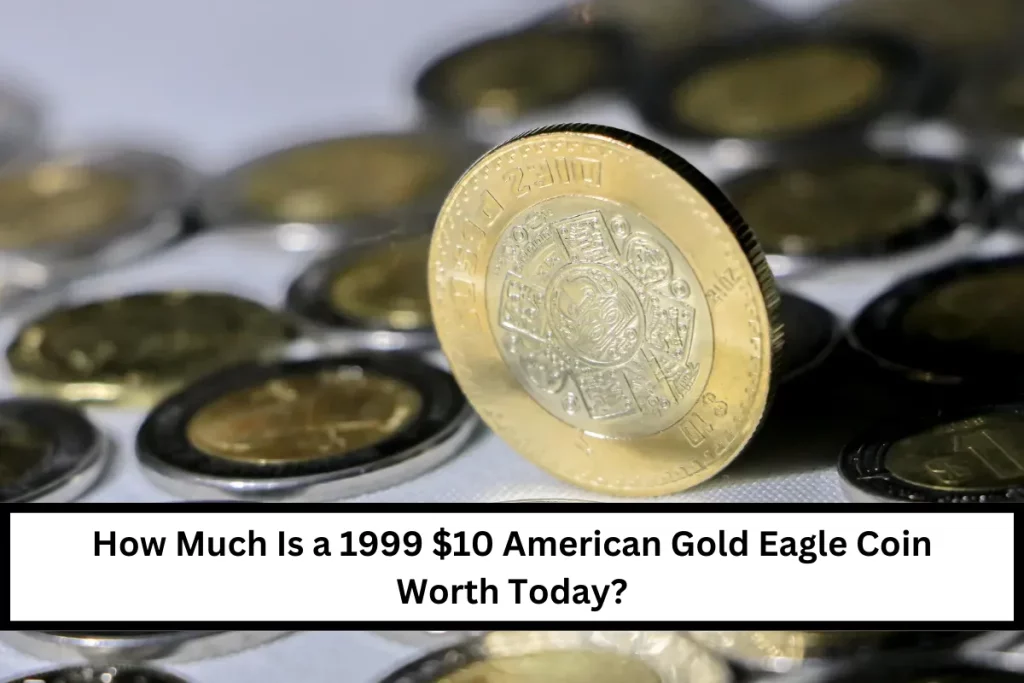 How Much Is a 1999 $10 American Gold Eagle Coin Worth Today?